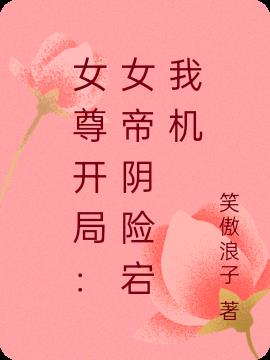 女尊开局：女帝阴险宕我机