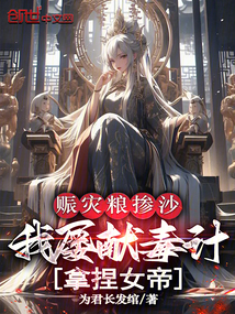 赈灾粮掺沙，我屡献毒计拿捏女帝