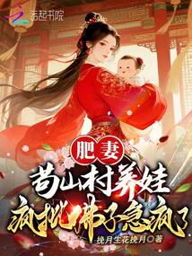 肥妻苟山村养娃，疯批佛子急疯了