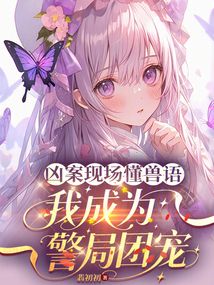 凶案现场懂兽语，我成为警局团宠