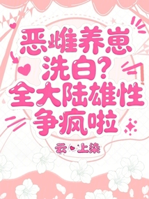 恶雌养崽洗白?全大陆雄性争疯啦