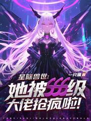 恶毒雌性洗白后，兽夫们夜夜修罗场！