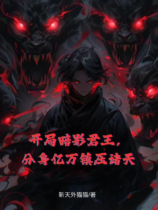 开局暗影君王,分身亿万镇压诸天